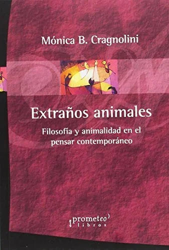 Libro EXTRANOS ANIMALES FILOSOFIA Y ANIMALIDAD EN EL PENSAR CONTEMPORANEO de CRAGNOLINI MONICA B. en Colombia, filosofia