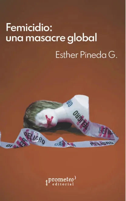 Feminicio:Una Masacre Global - Pineda Esther - Prometeo