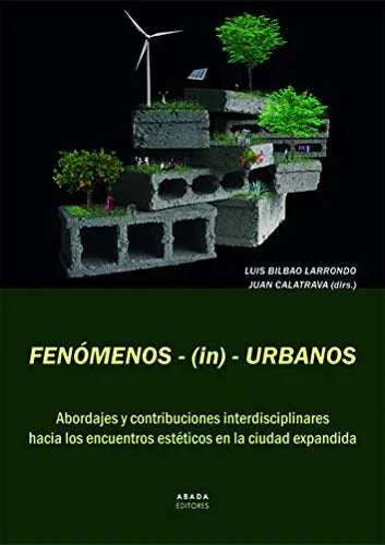 Libro FENOMENOS (IN) URBANOS: ABORDAJES Y CONTRIBUCIONES INTERDISCIPLINARES HACIA LOS ENCUENTROS ESTETICOS EN LA CIUDAD EXPANDIDA de BILBAO LARRONDO LUIS- CALATRAV en Colombia, urbanismo