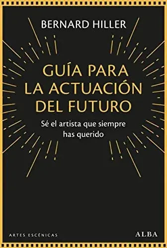 Libro GUIA PARA LA ACTUACION DEL FUTURO SE EL ARTISTA QUE SIEMPRE HAS QUERIDO de HILLER BERNARD en Colombia, teatro