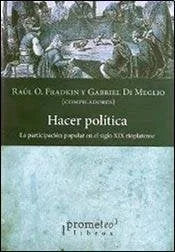 Libro HACER POLITICA LA PARTICIPACION POPULAR EN EL SIGLO XIX RIOPLATENSE de FRANDKIN RAUL / DI MEGLIO GABR en Colombia, historia