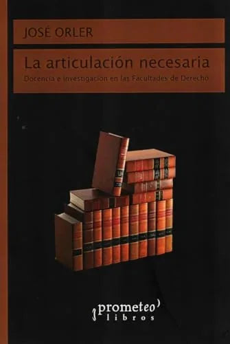 Libro LA ARTICULACION NECESARIA DOCENCIA E INVESTIGACION EN LAS FACULTADES DE DERECHO de ORLER JOSE en Colombia, derecho