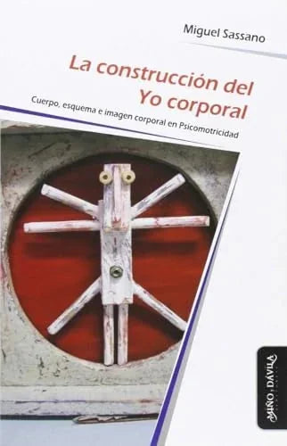 Libro LA CONSTRUCCION DEL YO CORPORAL CUERPO ESQUEMA E IMAGEN CORPORAL EN PSICOMOTRICIDAD de SASSANO MIGUEL en Colombia, pedagogia