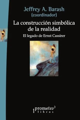 Libro LA CONSTRUCION SIMBOLICA DE LA REALIDAD EL LEGADO DE ERNST CASSIRER de BARASH JEFFREY A. en Colombia, filosofia