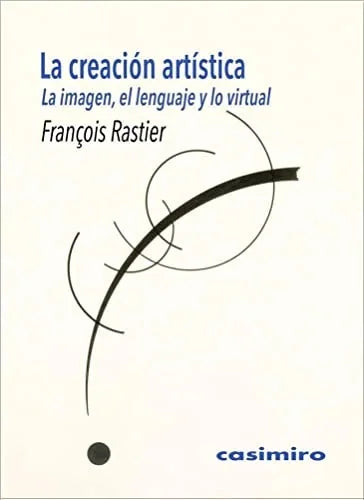 Libro LA CREACION ARTISTICA LA IMAGEN EL LENGUAJE Y LO VIRTUAL de RASTIER FRANCOIS en Colombia, estetica
