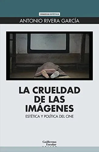 Libro LA CRUELDAD DE LAS IMAGENES: ESTETICA Y POLITICA DEL CINE de RIVERA GARCIA ANTONIO en Colombia, cine