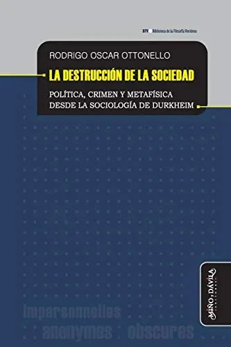 Libro LA DESTRUCCION DE LA SOCIEDAD: POLITICA CRIMEN Y METAFISICA DESDE LA SOCIOLOGIA DE DURKHEIM de OTONELLO RODRIGO OSCAR en Colombia, sociologia