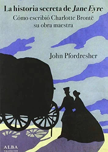 Libro LA HISTORIA SECRETA DE JANE EYRE: COMO ESCRIBIO CHARLOTTE BRONTË SU OBRA MAESTRA de PFORDRESHER JOHN en Colombia, ensayo