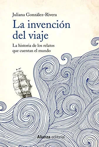 Libro LA INVENCION DEL VIAJE LA HISTORIA DE LOS RELATOS QUE CUENTAN EL MUNDO de GONZALEZ-RIVERA JULIANA en Colombia, literatura