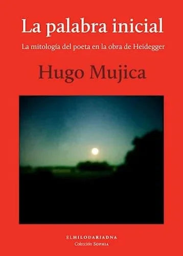 Libro LA PALABRA INICIAL LA MITOLOGIA DEL POETA EN LA OBRA DE HEIDEGGER de MUJICA HUGO en Colombia, poesia
