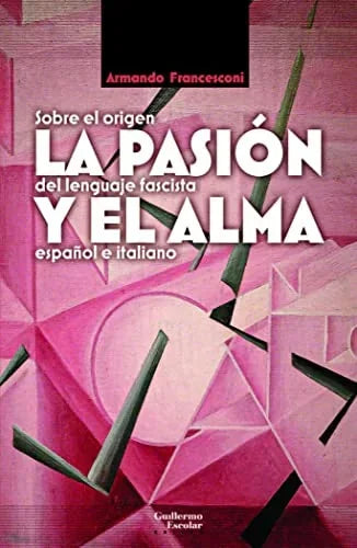 Libro LA PASION Y EL ALMA SOBRE EL ORIGEN DEL LENGUAJE FASCISTA ESPANOL E ITALIANO de FRANCESCONI ARMANDO en Colombia, lingüística