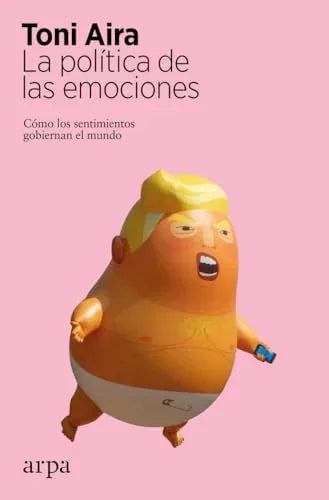 Libro LA POLITICA DE LAS EMOCIONES: COMO LOS SENTIMIENTOS GOBIERNAN EL MUNDO de AIRA TONI en Colombia, politica