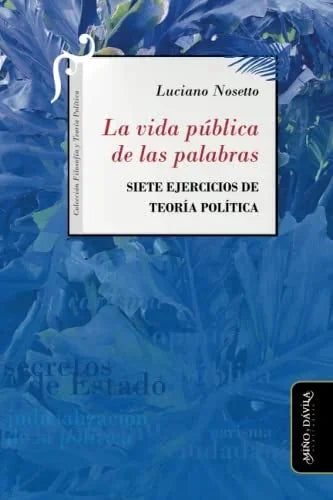 Libro LA VIDA PUBLICA DE LAS PALABRAS SIETE EJERCICIOS DE TEORIA POLITICA de NOSETTO LUCIANO en Colombia, politica