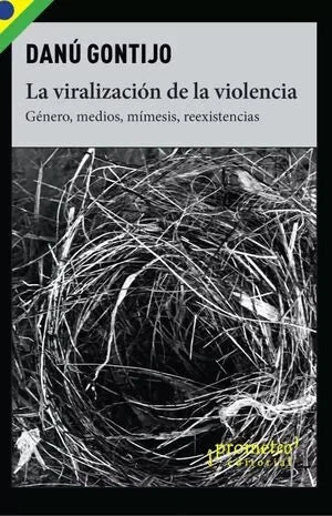 La Viralizacion De La Violencia Genero Medios Mimesis Reexistencias - Contijo Danu - Prometeo