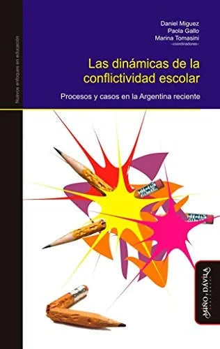 Libro LAS DINAMICAS DE LA CONFLICTIVIDAD ESCOLAR: PROCESOS Y CASOS EN LA ARGENTINA RECIENTE de MIGUEZ DANIEL GALLO PAOLA en Colombia, pedagogia