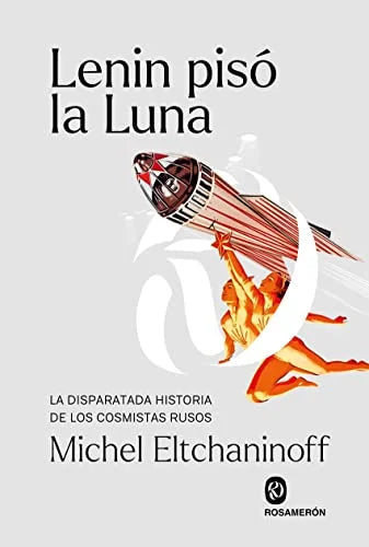 Libro LENIN PISO LA LUNA LA DISPARATADA HISTORIA DE LOS COSMISTAS RUSOS de ELTCHANINOFF MICHEL en Colombia, ciencia