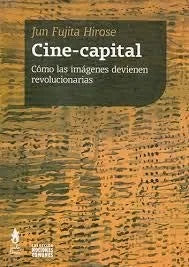 Libro CINE CAPITAL COMO LAS IMAGENES DEVIENEN REVOLUCIONARIAS de FUJITA HIROSHE JUN en Colombia, sociologia