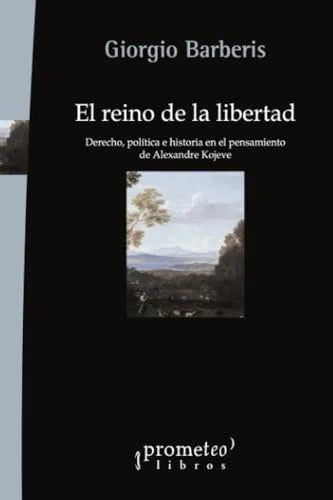 Libro EL REINO DE LA LIBERTAD DERECHO POLITICA E HISTORIA EN EL PENSAMIENTO DE ALEXANDER KOJEVE de BARBERIS GIORGIO en Colombia, politica