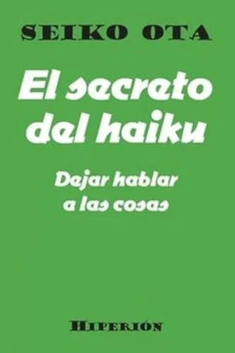 Libro EL SECRETO DEL HAIKU DEJAR HABLAR A LAS COSAS de OTA SEIKO en Colombia, poesia