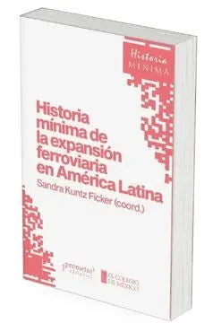Libro HISTORIA MINIMA DE LA EXPANSION FERROVIARIA EN AMERICA LATINA de KUNTZ FICKER SANDRA COORD. en Colombia, historia