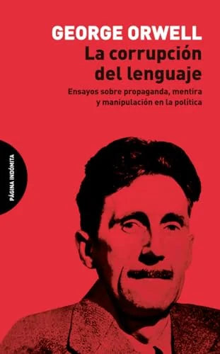 Libro LA CORRUPCION DEL LENGUAJE ENSAYOS SOBRE PROPAGANDA MENTIRA Y MANIPULACION EN LA POLITICA de ORWELL GEORGE en Colombia, politica