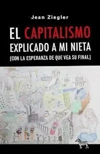 Libro EL CAPITALISMO EPLICADO A MI NIETA CON LA ESPERANZA QUE VEA SU FINAL de ZIEGLER JEAN en Colombia, politica