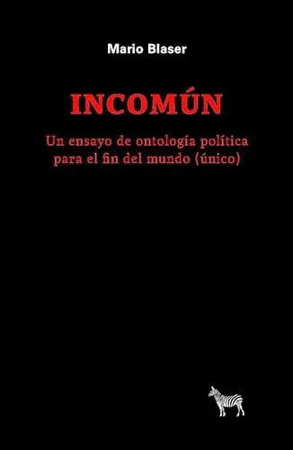 Libro INCOMUN UN ENSAYO DE ONTOLOGIA POLITICA PARA EL FIN DEL MUNDO (UNICO) de BLASER MARIO en Colombia, politica
