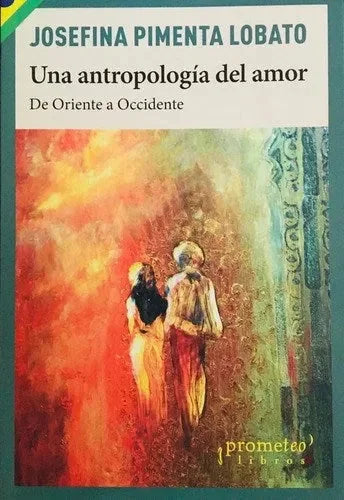 Libro UNA ANTROPOLOGIA DEL AMOR DE ORIENTE A OCCIDENTE de PIMENTA LOBATO JOSEFINA en Colombia, antropologia