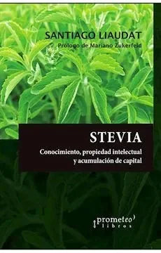 Libro STEVIA CONOCIMIENTO PROPIEDAD INTELECTUAL Y ACUMULACION DE CAPITAL de LIAUDAT SANTIAGO en Colombia, biologia
