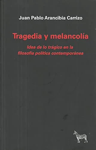 Libro TRAGEDIA Y MELANCOLIA IDEA DE LO TRAGICO EN LA FILOSOFIA POLITICA CONTEMPORANEA de ARANCIBIA CARRIZO JUAN PABLO en Colombia, filosofia