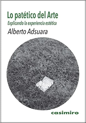 Libro LO PATETICO DEL ARTE EXPLICANDO LA EXPERIENCIA ESTETICA de ADSUARA ALBERTO en Colombia, arte