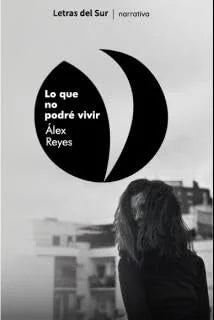 Libro LO QUE NO PODRE VIVIR de REYES ALEX en Colombia, literatura