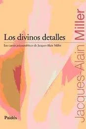 Libro LOS DIVINOS DETALLES LOS CURSOS PSICOANALITICOS DE MILLER JACQUES ALAIN de LACQUES-ALAIN MILLER en Colombia, psicoanalisis