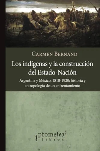 Libro LOS INDIGENAS Y LA CONSTRUCCION DEL ESTADO NACION ARGENTINA Y MEXICO de BERNARD CARMEN en Colombia, historia