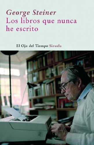 Libro LOS LIBROS QUE NUNCA HE ESCRITO de GEORGE STEINER en Colombia, literatura