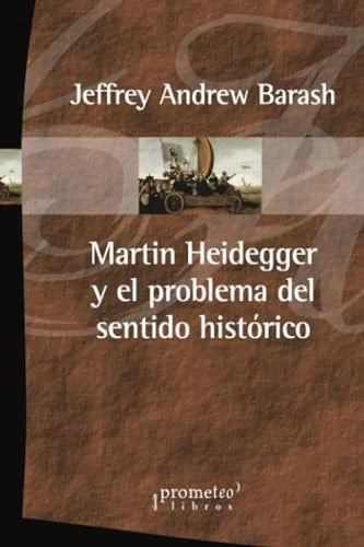 Libro MARTIN HEIDEGGER Y EL PROBLEMA DEL SENTIDO HISTORICO de ANDREW BARASH JEFFREY en Colombia, filosofia