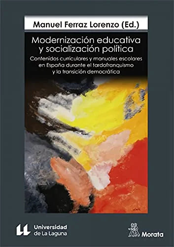 Libro MODERNIZACION EDUCATIVA Y SOCIALIZACION POLITICA CONTENIDOS CURR ICULARES Y MANUALES ESCOLARES EN ESPANA DURANTE EL TARDOFRANQUISMO Y LA TRANSICION DEMOCRATICA de FERRAZ LORENZO MANUEL en Colombia, pedagogia