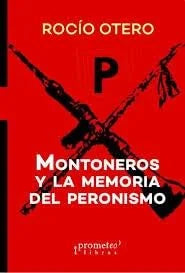 Libro MONTONEROS Y LA MEMORIA DEL PERONISMO 2DA EDICION de OTERO ROCIO en Colombia, politica