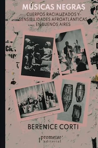 Libro MUSICAS NEGRAS CUERPOS RACIALIZADOS Y SENSIBILIDADES AFROATLANTICAS EN BUENOS AIRES de CORTI BERENICE en Colombia, antropologia