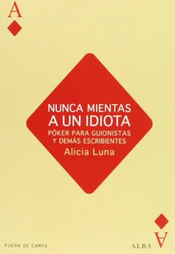 Libro NUNCA MIENTAS A UN IDIOTA: POKER PARA GUIONISTAS Y DEMAS ESCRIBIE NTES de LUNA ALICIA en Colombia, literatura