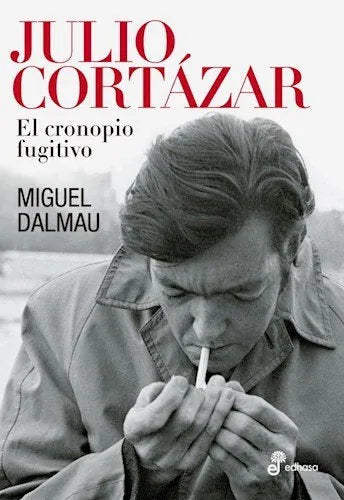 JULIO CORTAZAR, EL CRONOPIO FUGITIVO - Icaro Libros