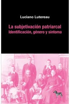 Libro LA SUBJETIVACION PATRIARCAL IDENTIFICACION GENERO Y SINTOMA de LUTERAU LUCIANO en Colombia, psicoanalisis