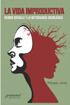 Libro LA VIDA IMPRODUCTIVA GEORGE BATAILLE Y LA HETEROLOGIA SOCIOLOGICA de JORON PHILIPPE en Colombia, sociologia