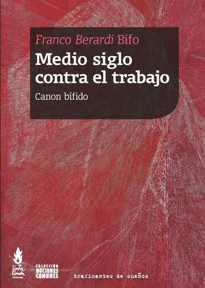 Libro MEDIO SIGLO CONTRA EL TRABAJO de BERARDI BIFO FRANCO en Colombia, politica