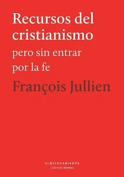 Libro RECURSOS DEL CRISTIANISMO PERO SIN ENTRAR POR LA FE de JULLIEN FRANCOIS en Colombia, filosofia