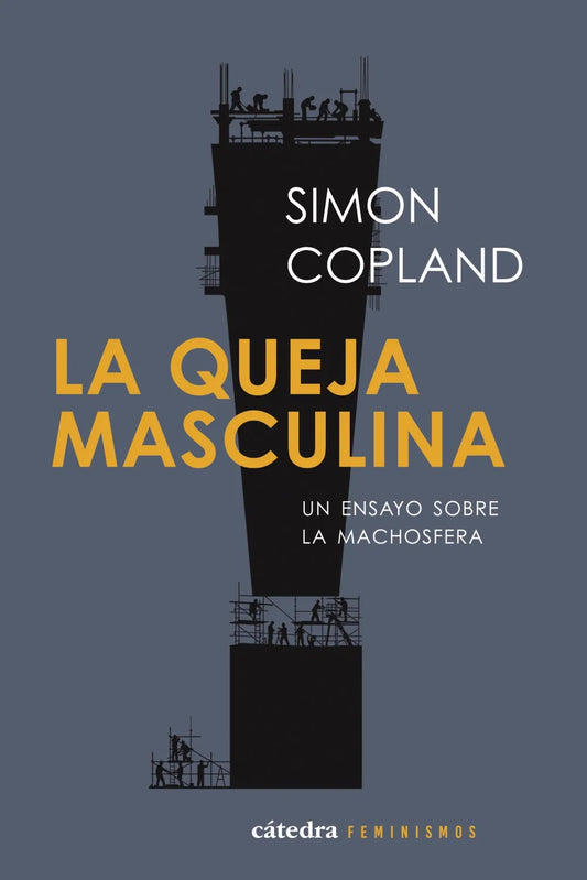 Libro La Queja Masculina Un Ensayo Sobre La Machosfera de Copland Simon - Catedra