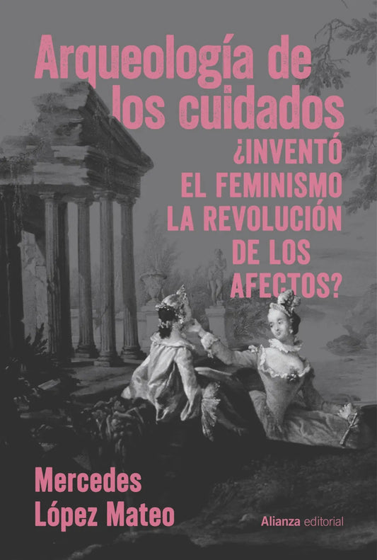 Libro ARQUEOLOGIA DE LOS CUIDADOS INVENTO EL FEMINISMO LA REVOLUCION DE LOS AFECTOS? de LOPEZ MATEO MERCEDES en Colombia, estudios de genero