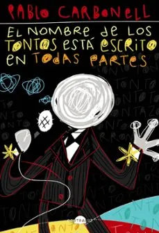 Libro EL NOMBRE DE LOS TONTOS ESTA ESCRITO EN TODAS PARTES de CARBONELL PABLO en Colombia, literatura