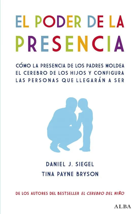 Libro EL PODER DE LA PRESENCIA COMO LA PRESENCIA DE LOS PADRES MOLDEA EL CEREBRO DE LOS HIJOS Y CONFIGURA LAS PERSONAS QUE LLEGARAN A SER de SIEGEL DANIEL J. PAYNE BRYSON en Colombia, autoayuda