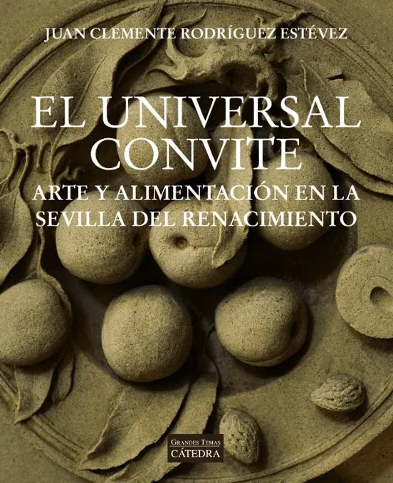 Libro EL UNIVERSAL CONVITE: ARTE Y ALIMENTACION EN LA SEVILLA DEL RENACIMIENTO de RODRIGUEZ ESTEVEZ JUAN CLEMENT en Colombia, historia